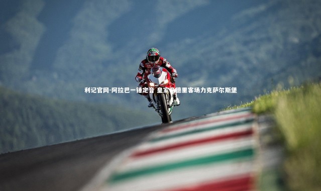 利记官网-阿拉巴一锤定音 皇家马德里客场力克萨尔斯堡