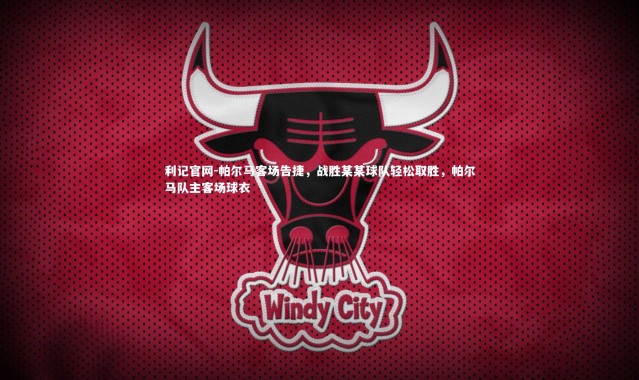 利记官网-帕尔马客场告捷，战胜某某球队轻松取胜，帕尔马队主客场球衣