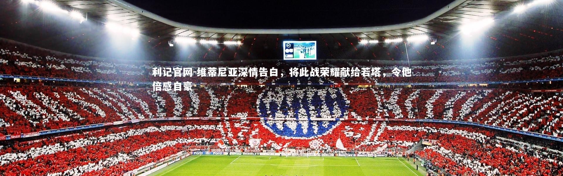 利记官网-维蒂尼亚深情告白，将此战荣耀献给若塔，令他倍感自豪