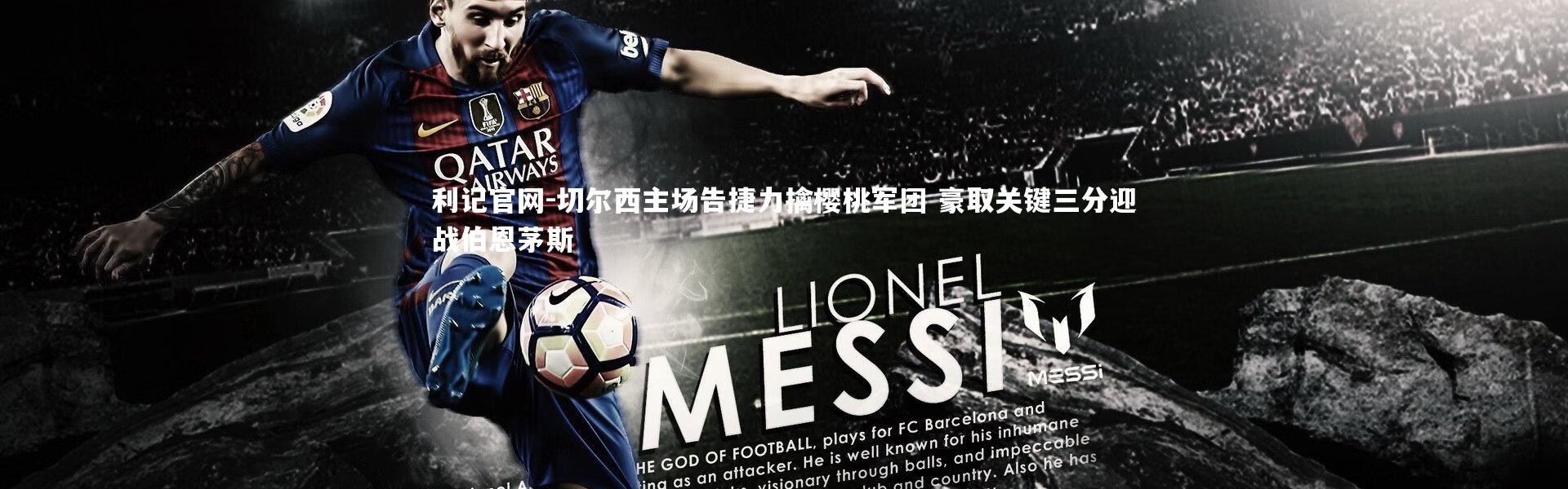 利记官网-切尔西主场告捷力擒樱桃军团 豪取关键三分迎战伯恩茅斯