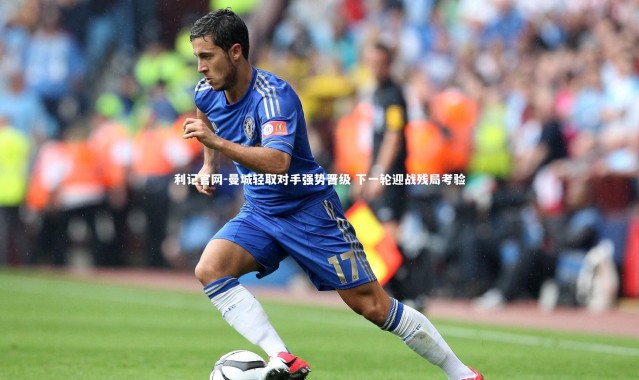 利记官网-曼城轻取对手强势晋级 下一轮迎战残局考验