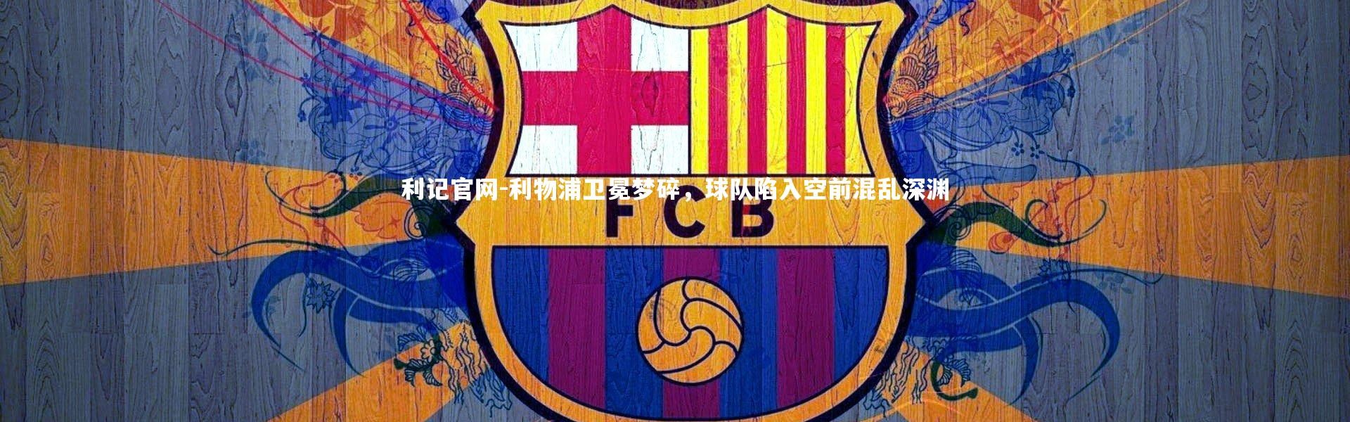 利记官网-利物浦卫冕梦碎，球队陷入空前混乱深渊