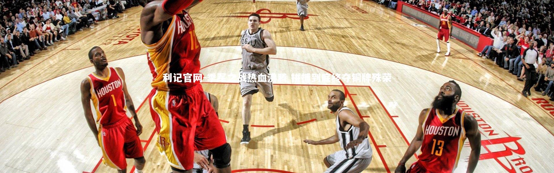 利记官网-季军之战热血沸腾 拼搏到底终夺铜牌殊荣