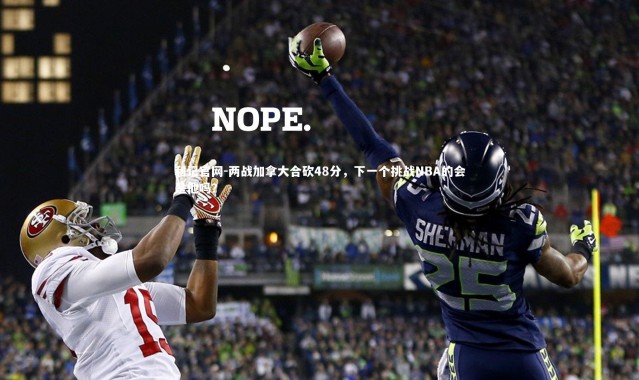 利记官网-两战加拿大合砍48分，下一个挑战NBA的会是他吗？