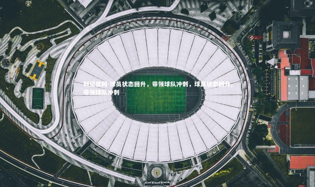 利记官网-球员状态回升，带领球队冲刺，球员状态回升,带领球队冲刺