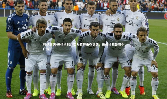 利记官网-无惧挑战！实力超群勇夺银牌，无惧挑战是哪个广告