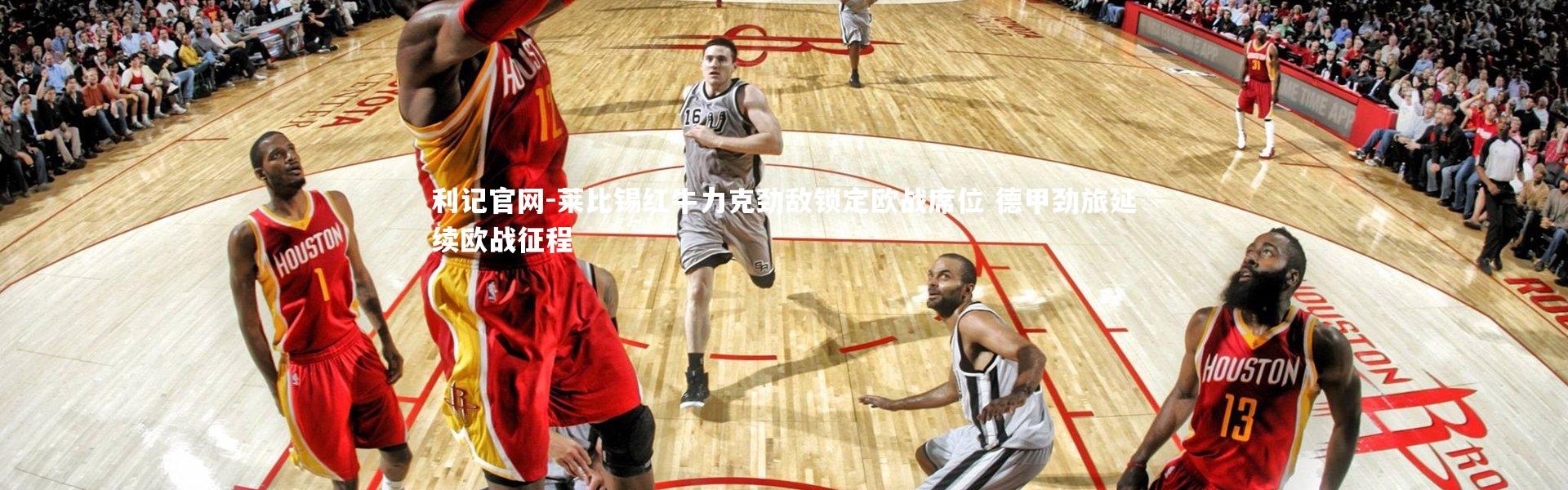 利记官网-莱比锡红牛力克劲敌锁定欧战席位 德甲劲旅延续欧战征程