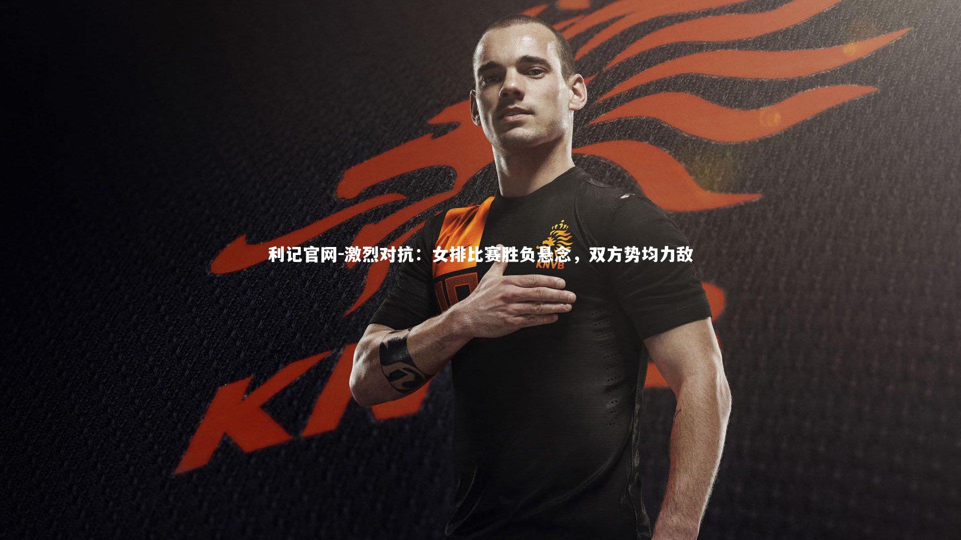 激烈对抗：女排比赛胜负悬念，双方势均力敌