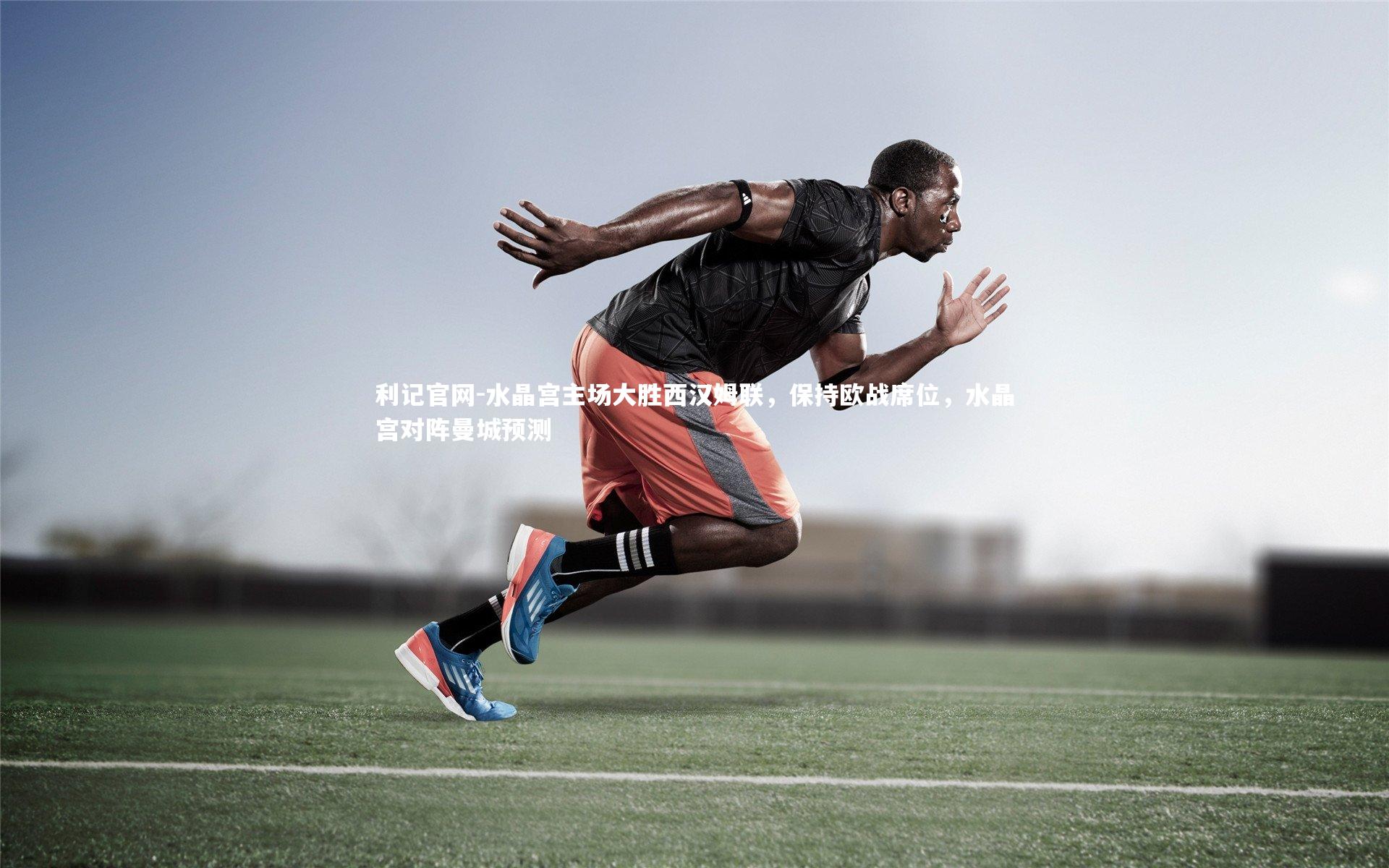 水晶宫主场大胜西汉姆联，保持欧战席位，水晶宫对阵曼城预测