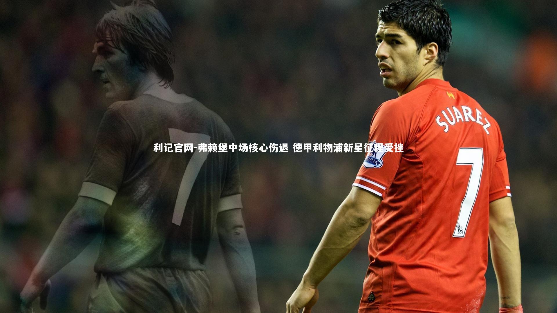 弗赖堡中场核心伤退 德甲利物浦新星征程受挫
